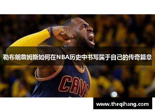 勒布朗詹姆斯如何在NBA历史中书写属于自己的传奇篇章