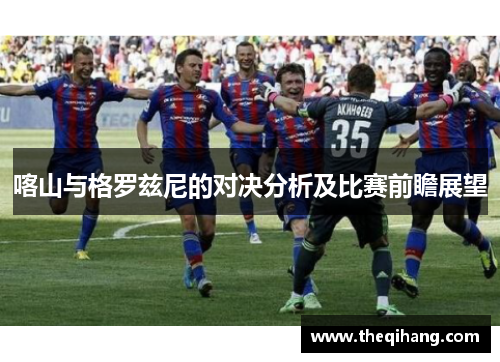 喀山与格罗兹尼的对决分析及比赛前瞻展望