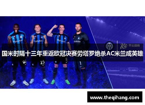 国米时隔十三年重返欧冠决赛劳塔罗绝杀AC米兰成英雄