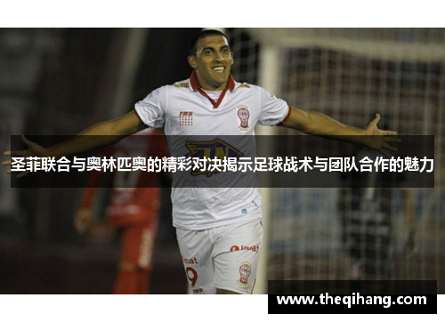圣菲联合与奥林匹奥的精彩对决揭示足球战术与团队合作的魅力