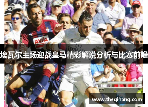 埃瓦尔主场迎战皇马精彩解说分析与比赛前瞻