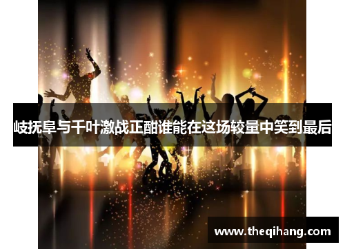 岐抚阜与千叶激战正酣谁能在这场较量中笑到最后