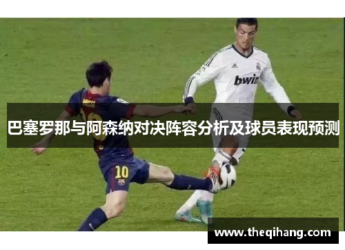 巴塞罗那与阿森纳对决阵容分析及球员表现预测