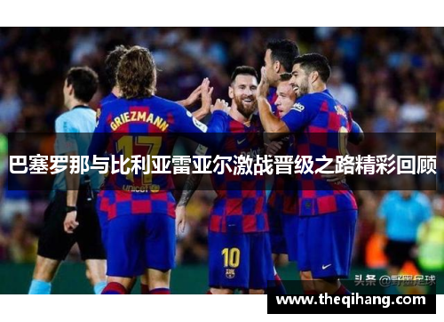 巴塞罗那与比利亚雷亚尔激战晋级之路精彩回顾