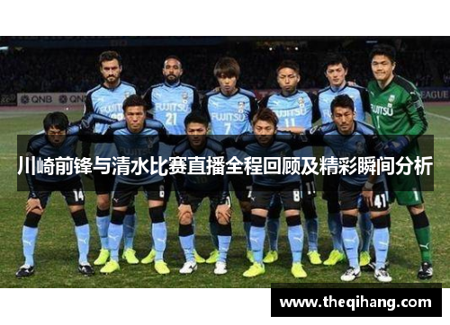 川崎前锋与清水比赛直播全程回顾及精彩瞬间分析