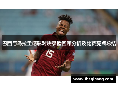 巴西与乌拉圭精彩对决录播回顾分析及比赛亮点总结