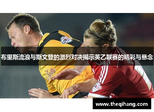 布里斯流浪与斯文登的激烈对决揭示英乙联赛的精彩与悬念
