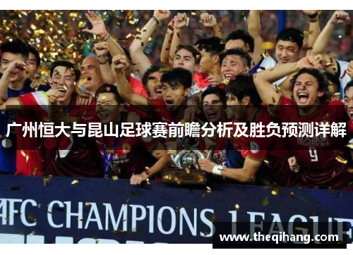 广州恒大与昆山足球赛前瞻分析及胜负预测详解