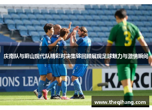 庆南队与蔚山现代队精彩对决集锦回顾展现足球魅力与激情瞬间