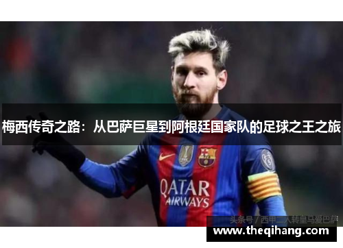 梅西传奇之路：从巴萨巨星到阿根廷国家队的足球之王之旅