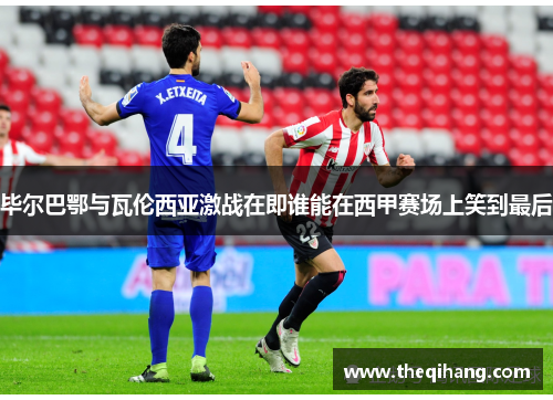 毕尔巴鄂与瓦伦西亚激战在即谁能在西甲赛场上笑到最后